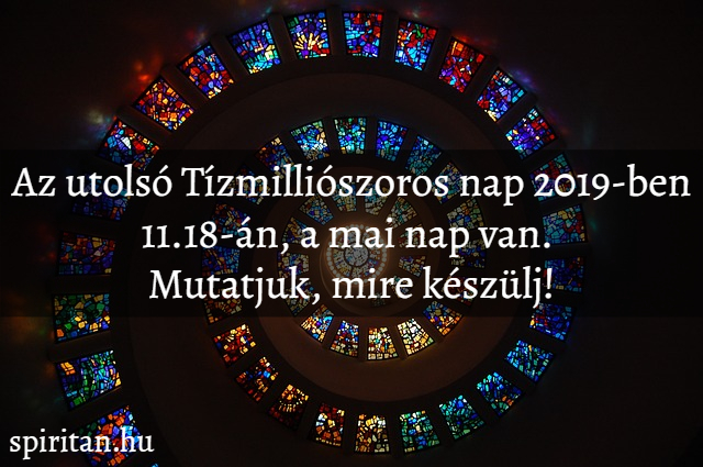 Az utolsó Tízmilliószoros nap 2019-ben 11.18-án, a mai nap van. Mutatjuk, mire készülj!