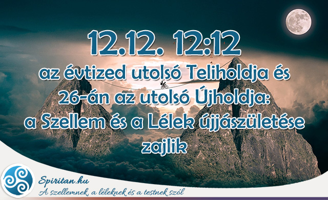 12.12. 12:12 az évtized utolsó Teliholdja és 26-án az utolsó Újholdja: a Szellem és a Lélek újjászületése zajlik