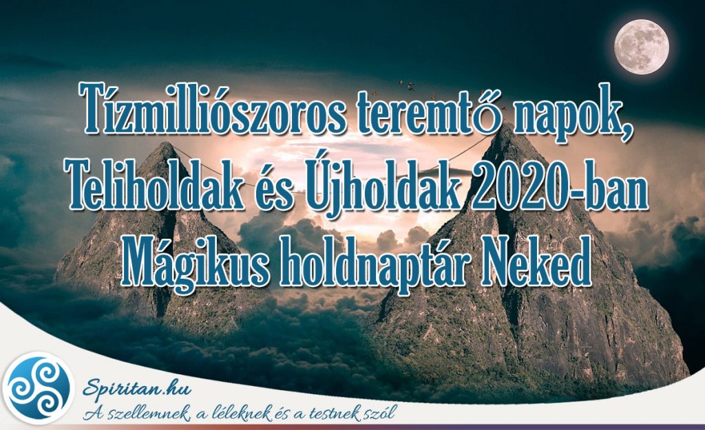 Tízmilliószoros teremtő napok, Teliholdak és Újholdak 2020-ban - mágikus holdnaptár Neked