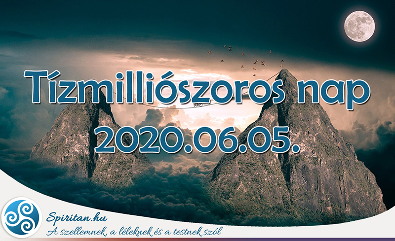 Most kapaszkodj! Bőséget hozó Telihold és Tízmilliószoros nap 2020.06.05.