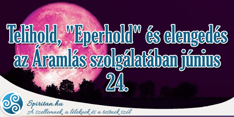 Telihold, "Eperhold" és elengedés az Áramlás szolgálatában június 24.